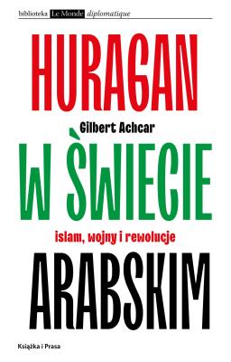 Huragan w świecie arabskim Islam wojny i rewolucje. Autor: Achcar Gilbert. SmakLiter.pl Okładka książki Huragan w świecie arabskim Islam wojny i rewolucje