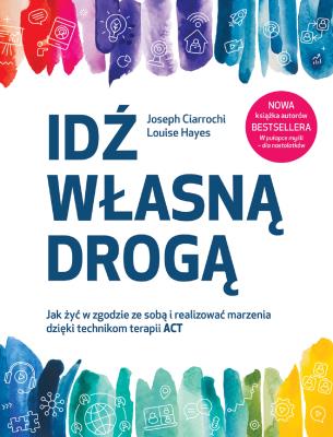Idź własną drogą. Autor: Ciarrochi Joseph, Hayes Louise. SmakLiter.pl Okładka książki Idź własną drogą