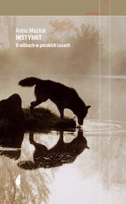 Instynkt. O wilkach w polskich lasach. Autor: Anna Maziuk. SmakLiter.pl Okładka książki Instynkt. O wilkach w polskich lasach
