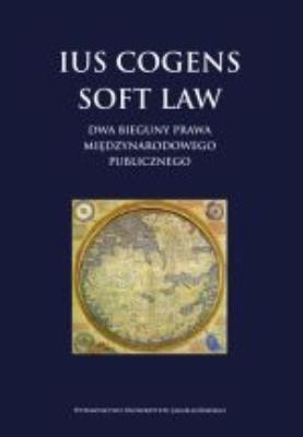 Ius cogens soft law. Dwa bieguny prawa międzynarodowego publicznego. Autor: Opracowanie zbiorowe. SmakLiter.pl Okładka książki Ius cogens soft law. Dwa bieguny prawa międzynarodowego publicznego