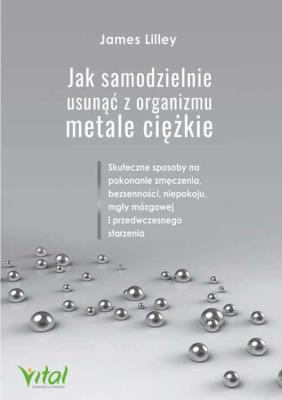 Jak samodzielnie usunąć z organizmu metale ciężkie.. Autor: Lilley James. SmakLiter.pl Okładka książki Jak samodzielnie usunąć z organizmu metale ciężkie.