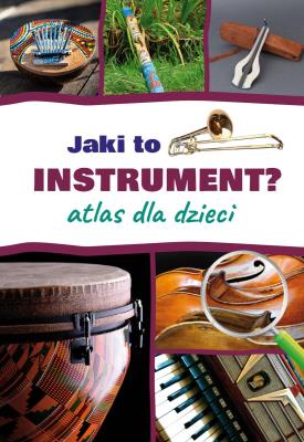 Jaki to instrument? Atlas dla dzieci. Autor: Mateusz Sawczyn. SmakLiter.pl Okładka książki Jaki to instrument? Atlas dla dzieci