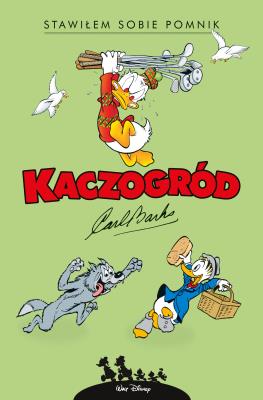 Okładka książki Kaczogród. Carl Barks. Stawiłem sobie pomnik..