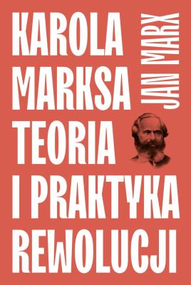 Karola Marksa teoria i praktyka rewolucji. Autor: Marx Jan. SmakLiter.pl Okładka książki Karola Marksa teoria i praktyka rewolucji