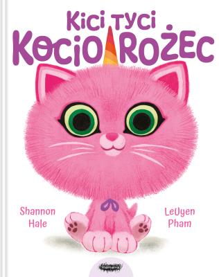 Kici tyci kociorożec. Autor: Shannon Hale, LeUyen Pham. SmakLiter.pl Okładka książki Kici tyci kociorożec