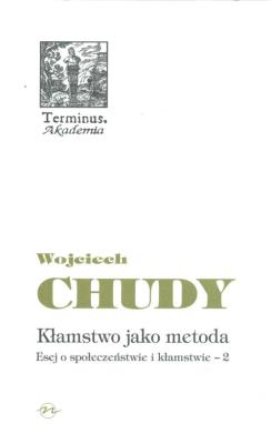 Kłamstwo jako metoda Esej o społeczeństwie i kłamstwie 2. Autor: Chudy Wojciech. SmakLiter.pl Okładka książki Kłamstwo jako metoda Esej o społeczeństwie i kłamstwie 2