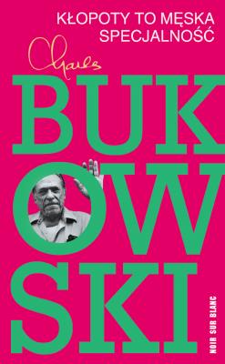 Kłopoty to męska specjalność wyd. 2021. Autor: Charles Bukowski. SmakLiter.pl Okładka książki Kłopoty to męska specjalność wyd. 2021