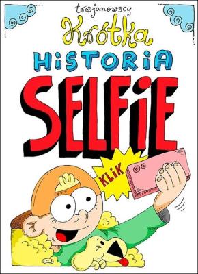Krótka historia selfie. Autor: Robert Trojanowski, Alina Trojanowska. SmakLiter.pl Okładka książki Krótka historia selfie