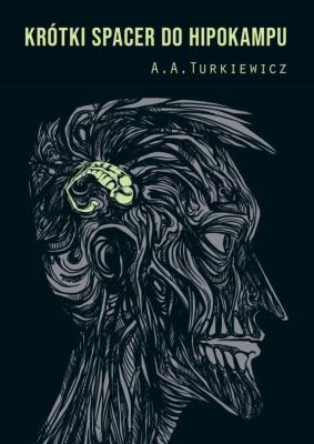 Krótki spacer do hipokampu. Autor: A. A. Turkiewicz. SmakLiter.pl Okładka książki Krótki spacer do hipokampu
