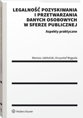 Legalność pozyskiwania i przetwarzania danych... Autor: Jabłoński Mariusz, Wygoda Krzysztof. SmakLiter.pl Okładka książki Legalność pozyskiwania i przetwarzania danych..