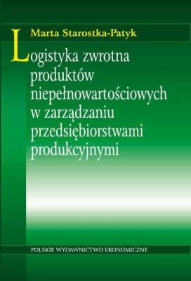 Logistyka zwrotna produktów niepełnowartościowych w zarządzaniu przedsiębiorstwami produkcyjnymi. Autor: Marta Starostka-Patyk. SmakLiter.pl Okładka książki Logistyka zwrotna produktów niepełnowartościowych w zarządzaniu przedsiębiorstwami produkcyjnymi