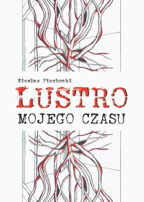 Lustro mojego czasu. Autor: Wiesław Piechocki. SmakLiter.pl Okładka książki Lustro mojego czasu