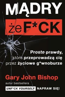 Mądry, że f*ck. Autor: Gary John Bishop. SmakLiter.pl Okładka książki Mądry, że f*ck