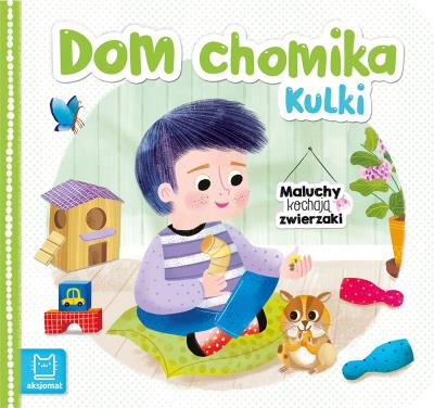 Maluchy kochają zwierzaki. Dom chomika Kulki. Autor: Bogusław Michalec     Marcin Szyma     Grzegorz Petryszak. SmakLiter.pl Okładka książki Maluchy kochają zwierzaki. Dom chomika Kulki