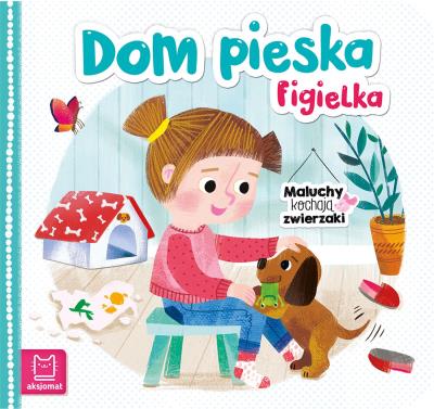Maluchy kochają zwierzaki. Dom pieska Figielka. Autor: Bogusław Michalec     Marcin Szyma     Grzegorz Petryszak. SmakLiter.pl Okładka książki Maluchy kochają zwierzaki. Dom pieska Figielka