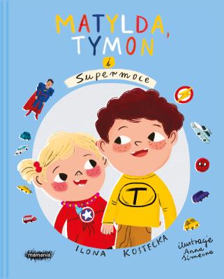 Matylda, Tymon i Supermoce. Autor: Kostecka Ilona. SmakLiter.pl Okładka książki Matylda, Tymon i Supermoce