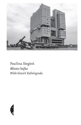 Miasto bajka. Wiele historii Kaliningradu. Autor: Paulina Siegień. SmakLiter.pl Okładka książki Miasto bajka. Wiele historii Kaliningradu