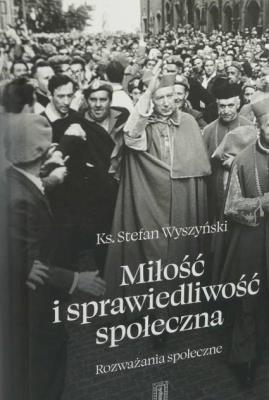 Miłość i sprawiedliwość społeczna. Autor: Wyszyński Stefan kardynał. SmakLiter.pl Okładka książki Miłość i sprawiedliwość społeczna