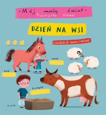 Mój mały świat. Pierwsze słowa. Dzień na wsi. Autor: Anna Simeone (ilustr.). SmakLiter.pl Okładka książki Mój mały świat. Pierwsze słowa. Dzień na wsi