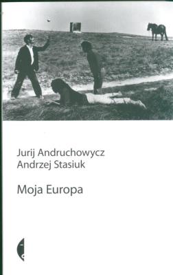Moja Europa. Dwa eseje o Europie... wyd.III. Autor: Andruchowycz Jurij, Andrzej Stasiuk. SmakLiter.pl Okładka książki Moja Europa. Dwa eseje o Europie... wyd.III