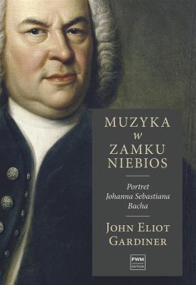 Muzyka w zamku niebios. Portret Jana Sebastiana Bacha. Autor: Gardiner John Elliot. SmakLiter.pl Okładka książki Muzyka w zamku niebios. Portret Jana Sebastiana Bacha