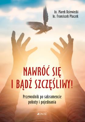 Nawróć się i bądź szczęśliwy!. Autor: ks Franciszek Płaczek. SmakLiter.pl Okładka książki Nawróć się i bądź szczęśliwy!
