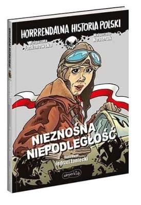 Nieznośna niepodległość. Horrrendalna historia... Autor: Fabianowska Małgorzata, Małgorzata Nesteruk (red.). SmakLiter.pl Okładka książki Nieznośna niepodległość. Horrrendalna historia..