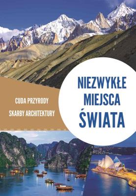 Niezwykłe miejsca świata. Cuda przyrody, skarby architektury. Autor: Opracowanie zbiorowe. SmakLiter.pl Okładka książki Niezwykłe miejsca świata. Cuda przyrody, skarby architektury