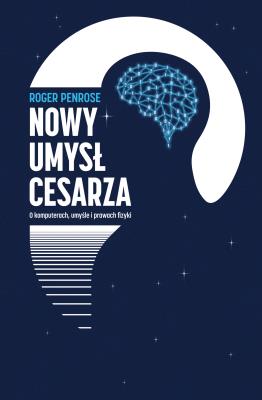 Nowy umysł cesarza. O komputerach, umyśle i prawach fizyki. Autor: Roger Penrose. SmakLiter.pl Okładka książki Nowy umysł cesarza. O komputerach, umyśle i prawach fizyki