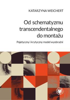 Od schematyzmu transcendentalnego do montażu Pojetyczny i krytyczny model wyobraźni. Autor: Weichert Katarzyna. SmakLiter.pl Okładka książki Od schematyzmu transcendentalnego do montażu Pojetyczny i krytyczny model wyobraźni