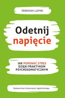 Odetnij napięcie. Jak pokonać stres dzięki praktykom psychosomatycznym. Autor: Rebekkah LaDyne. SmakLiter.pl Okładka książki Odetnij napięcie. Jak pokonać stres dzięki praktykom psychosomatycznym
