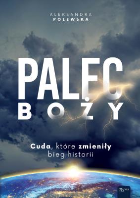 Palec Boży. Cuda, które zmieniły bieg historii. Autor: Aleksandra Polewska. SmakLiter.pl Okładka książki Palec Boży. Cuda, które zmieniły bieg historii