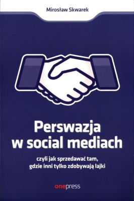Perswazja w Social Media, czyli jak sprzedawać.... Autor: Mirosław Skwarek. SmakLiter.pl Okładka książki Perswazja w Social Media, czyli jak sprzedawać...