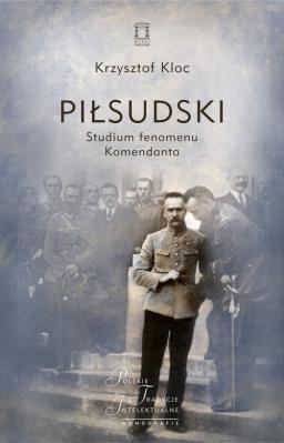 Piłsudski Studium fenomenu Komendanta. Autor: Kloc Krzysztof. SmakLiter.pl Okładka książki Piłsudski Studium fenomenu Komendanta