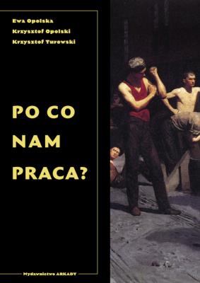 Po co nam praca?. Autor: Krzysztof Opolski (red.), Turowski Krzysztof. SmakLiter.pl Okładka książki Po co nam praca?