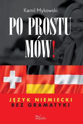 Po prostu mów! Język niemiecki bez gramatyki. Autor: Kamil Mykowski. SmakLiter.pl Okładka książki Po prostu mów! Język niemiecki bez gramatyki