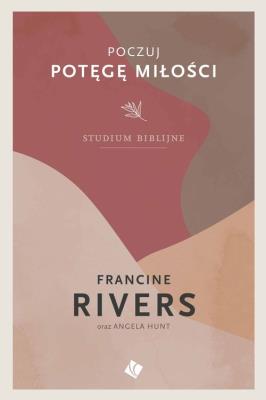 Poczuj potęgę miłości - studium biblijne. Autor: Francine Rivers. SmakLiter.pl Okładka książki Poczuj potęgę miłości - studium biblijne