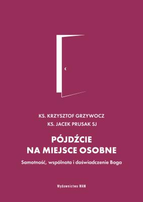Pójdźcie na miejsce osobne. Samotność, wspólnota i doświadczenie Boga. Autor: ks. Krzysztof Grzywocz, Jacek Prusak SJ. SmakLiter.pl Okładka książki Pójdźcie na miejsce osobne. Samotność, wspólnota i doświadczenie Boga