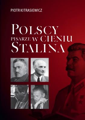 Okładka książki Polscy pisarze w cieniu Stalina. Opowieści biograficzne: Broniewski, Tuwim, Gałczyński, Boy-Żeleński