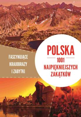 Polska. 1001 najpiękniejszych zakątków. Fascynujące krajobrazy i zabytki. Autor: Opracowanie zbiorowe. SmakLiter.pl Okładka książki Polska. 1001 najpiękniejszych zakątków. Fascynujące krajobrazy i zabytki