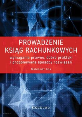Okładka książki Prowadzenie ksiąg rachunkowych - wymagania prawne, dobre praktyki i proponowane sposoby rozwiązań