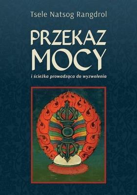 Przekaz mocy. Autor: Tsele Natsok Rangdrol. SmakLiter.pl Okładka książki Przekaz mocy