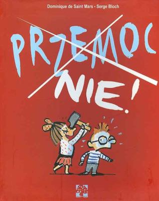 Przemoc Nie!. Autor: de Saint Mars Dominique, il. Serge Bloch. SmakLiter.pl Okładka książki Przemoc Nie!