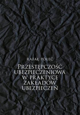 Przestępczość ubezpieczeniowa w praktyce.... Autor: Rafał Połeć. SmakLiter.pl Okładka książki Przestępczość ubezpieczeniowa w praktyce...