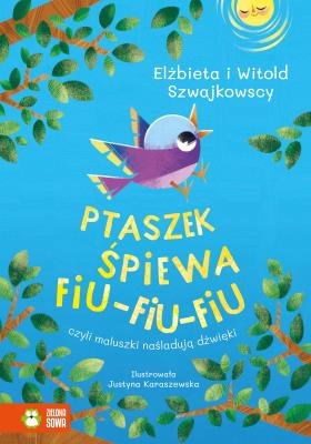 Ptaszek śpiewa fiu-fiu-fiu, czyli maluszki naśladują dźwięki. Autor: Szwajkowska Elżbieta, Szwajkowski Witold. SmakLiter.pl Okładka książki Ptaszek śpiewa fiu-fiu-fiu, czyli maluszki naśladują dźwięki