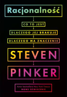 Racjonalność: co to jest, dlaczego jej brakuje, dlaczego ma znaczenie. Autor: Steven Pinker. SmakLiter.pl Okładka książki Racjonalność: co to jest, dlaczego jej brakuje, dlaczego ma znaczenie