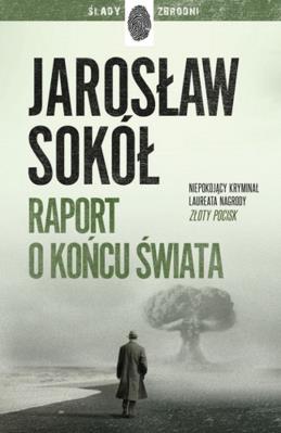 Raport o końcu świata. Autor: Jarosław Sokół. SmakLiter.pl Okładka książki Raport o końcu świata