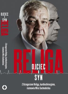 Religa. Ojciec i syn. Autor: Suchodolska Mira, Grzegorz Religa. SmakLiter.pl Okładka książki Religa. Ojciec i syn