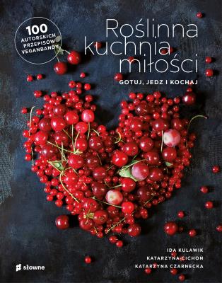 Roślinna kuchnia miłości. Gotuj, jedz, kochaj. Autor: Ida Kulawik, Cichoń Katarzyna, Czarnecka Katarzyna. SmakLiter.pl Okładka książki Roślinna kuchnia miłości. Gotuj, jedz, kochaj