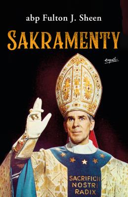 Sakramenty. Autor: Abp Fulton J. Sheen, Czapczyk Jolanta. SmakLiter.pl Okładka książki Sakramenty